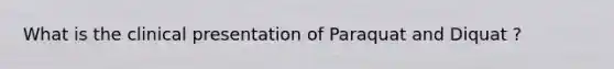 What is the clinical presentation of Paraquat and Diquat ?