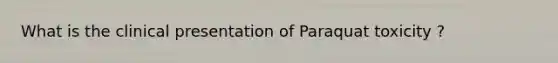 What is the clinical presentation of Paraquat toxicity ?