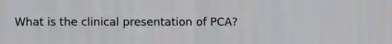 What is the clinical presentation of PCA?