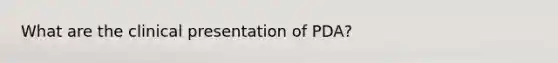 What are the clinical presentation of PDA?