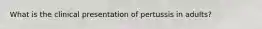 What is the clinical presentation of pertussis in adults?