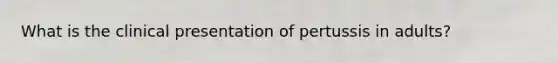 What is the clinical presentation of pertussis in adults?