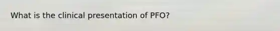 What is the clinical presentation of PFO?