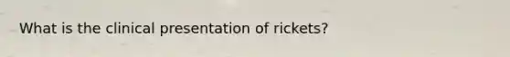 What is the clinical presentation of rickets?