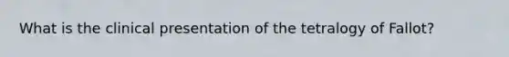 What is the clinical presentation of the tetralogy of Fallot?