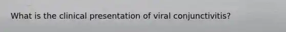 What is the clinical presentation of viral conjunctivitis?