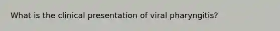 What is the clinical presentation of viral pharyngitis?