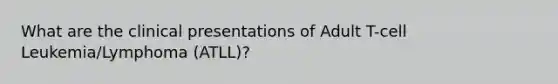 What are the clinical presentations of Adult T-cell Leukemia/Lymphoma (ATLL)?