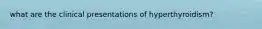 what are the clinical presentations of hyperthyroidism?