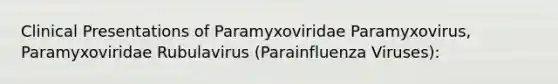 Clinical Presentations of Paramyxoviridae Paramyxovirus, Paramyxoviridae Rubulavirus (Parainfluenza Viruses):