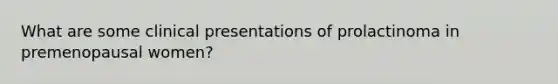 What are some clinical presentations of prolactinoma in premenopausal women?