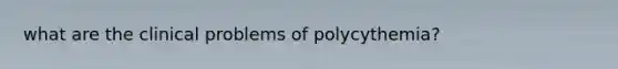 what are the clinical problems of polycythemia?