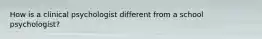 How is a clinical psychologist different from a school psychologist?