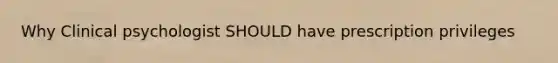 Why Clinical psychologist SHOULD have prescription privileges