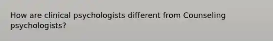 How are clinical psychologists different from Counseling psychologists?
