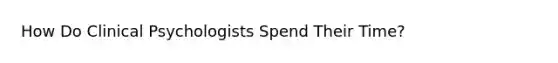 How Do Clinical Psychologists Spend Their Time?