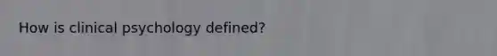 How is clinical psychology defined?
