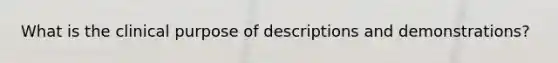 What is the clinical purpose of descriptions and demonstrations?