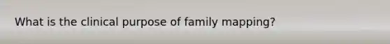 What is the clinical purpose of family mapping?