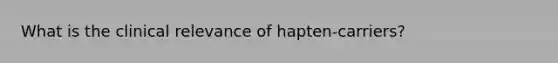 What is the clinical relevance of hapten-carriers?