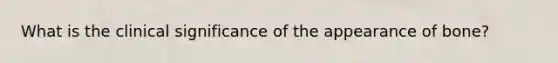 What is the clinical significance of the appearance of bone?