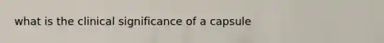 what is the clinical significance of a capsule