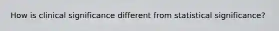 How is clinical significance different from statistical significance?