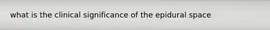 what is the clinical significance of the epidural space