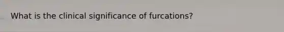 What is the clinical significance of furcations?