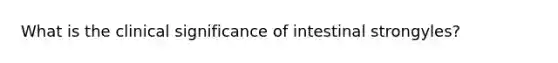 What is the clinical significance of intestinal strongyles?