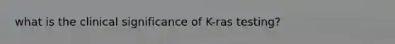 what is the clinical significance of K-ras testing?