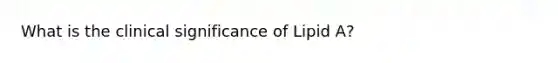 What is the clinical significance of Lipid A?