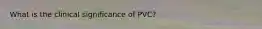 What is the clinical significance of PVC?