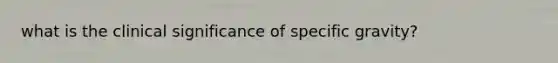 what is the clinical significance of specific gravity?