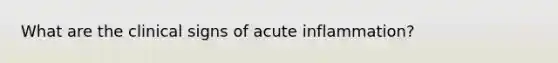 What are the clinical signs of acute inflammation?