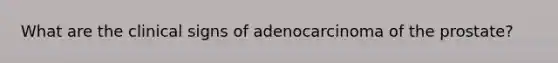 What are the clinical signs of adenocarcinoma of the prostate?