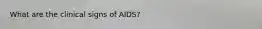 What are the clinical signs of AIDS?