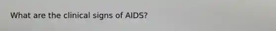 What are the clinical signs of AIDS?