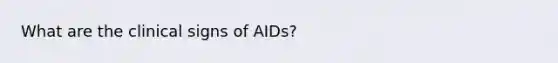 What are the clinical signs of AIDs?