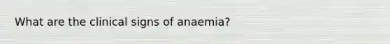 What are the clinical signs of anaemia?