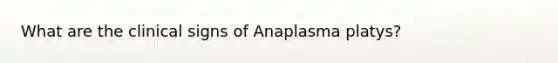 What are the clinical signs of Anaplasma platys?