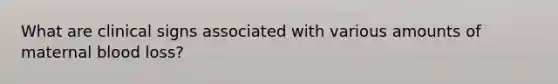 What are clinical signs associated with various amounts of maternal blood loss?