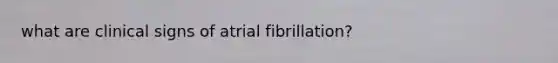 what are clinical signs of atrial fibrillation?