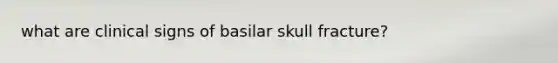 what are clinical signs of basilar skull fracture?