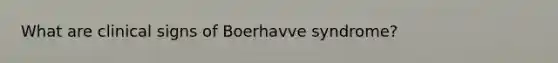 What are clinical signs of Boerhavve syndrome?