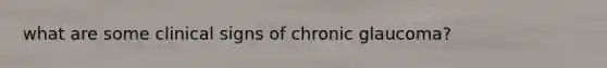 what are some clinical signs of chronic glaucoma?