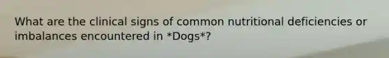 What are the clinical signs of common nutritional deficiencies or imbalances encountered in *Dogs*?