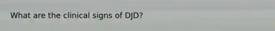 What are the clinical signs of DJD?