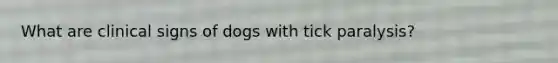 What are clinical signs of dogs with tick paralysis?