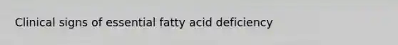 Clinical signs of essential fatty acid deficiency